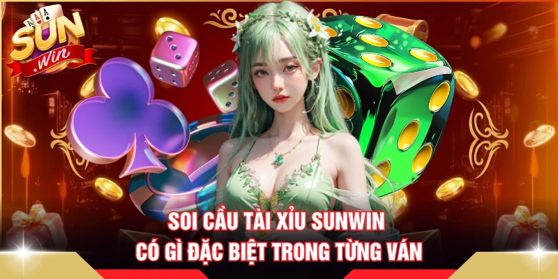 Soi cầu tài xỉu SUNWIN có gì đặc biệt trong từng ván  